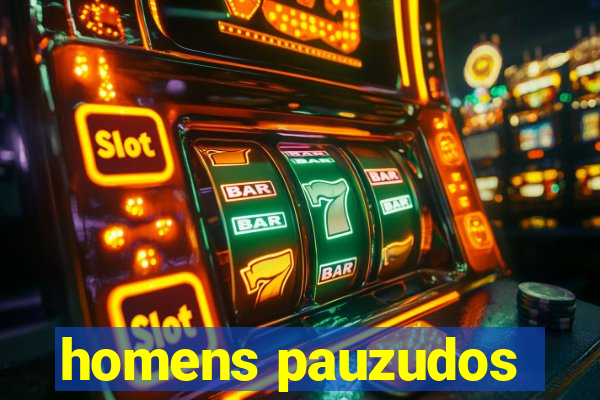 homens pauzudos